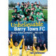 Unbelievable Barry Town FC: Success, Failure and Revival: 1993-2019