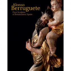 Alonso Berruguete: First Sculptor of Renaissance Spain