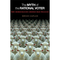 The Myth of the Rational Voter: Why Democracies Choose Bad Policies - New Edition