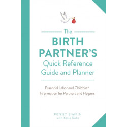 The Birth Partner's Quick Reference Guide and Planner: Essential Labor and Childbirth Information for Partners and Helpers