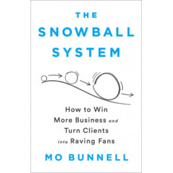 The Snowball System: How to Win More Business and Turn Clients into Raving Fans