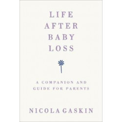Life After Baby Loss: A Companion and Guide for Parents