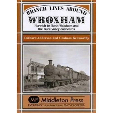 Branch Lines Around Wroxham: Norwich to North Walsham and the Bure Valley Eastwards