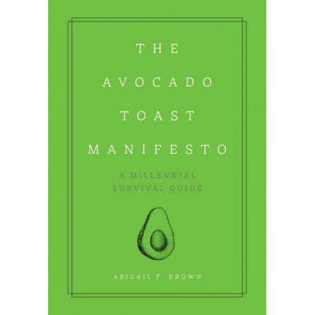 The Avocado Toast Manifesto: A Millennial Survival Guide