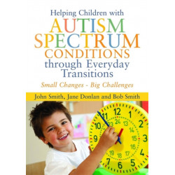 Helping Children with Autism Spectrum Conditions through Everyday Transitions: Small Changes - Big Challenges