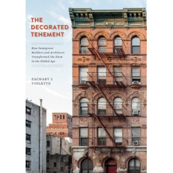 The Decorated Tenement: How Immigrant Builders and Architects Transformed the Slum in the Gilded Age