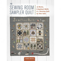 The Sewing Room Sampler Quilt: 16 Blocks, 8 Applique Motifs & 1 Stunning Quilt by Yoko Saito