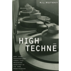 High Techne: Art and Technology from the Machine Aesthetic to the Posthuman