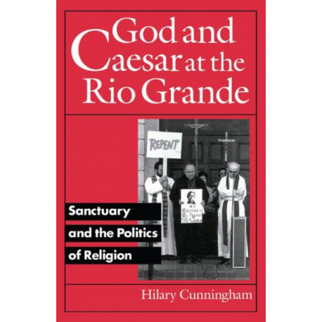 God and Caesar at the Rio Grande: Sanctuary and the Politics of Religion