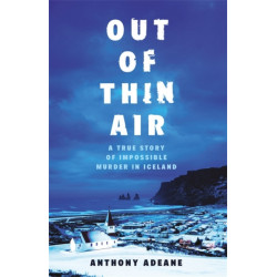 Out of Thin Air: The True Story Of An Impossible Murder In Iceland