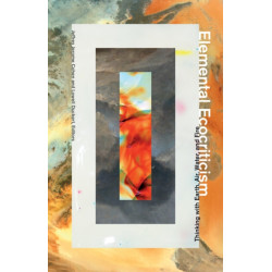 Elemental Ecocriticism: Thinking with Earth, Air, Water, and Fire