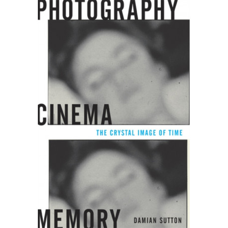 Photography, Cinema, Memory: The Crystal Image of Time