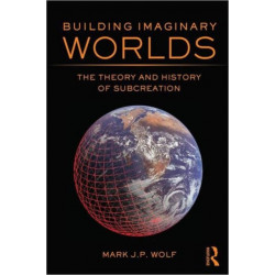 Building Imaginary Worlds: The Theory and History of Subcreation