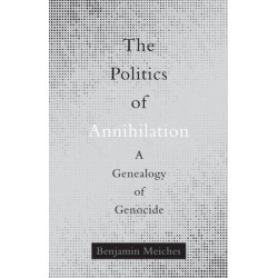 The Politics of Annihilation: A Genealogy of Genocide