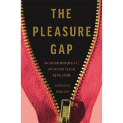 The Pleasure Gap: American Women and the Unfinished Sexual Revolution