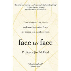 Face to Face: True stories of life, death and transformation from my career as a facial surgeon