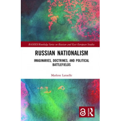 Russian Nationalism: Imaginaries, Doctrines, and Political Battlefields