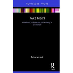 Fake News: Falsehood, Fabrication and Fantasy in Journalism