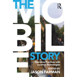 The Mobile Story: Narrative Practices with Locative Technologies