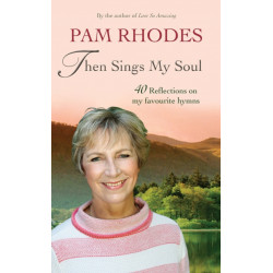 Then Sings My Soul: Reflections on 40 favourite hymns