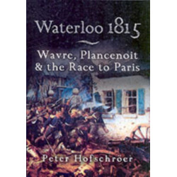 Waterloo 1815: Wavre, Plancenoit And the Race to Paris
