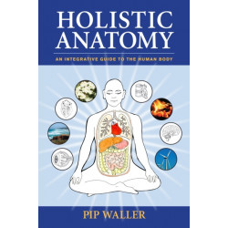 Holistic Anatomy: An Integrative Guide to the Human Body
