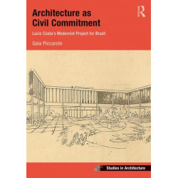 Architecture as Civil Commitment: Lucio Costa's Modernist Project for Brazil: Lucio Costa's Modernist Project for Brazil