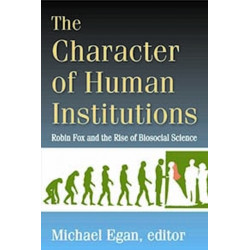 The Character of Human Institutions: Robin Fox and the Rise of Biosocial Science