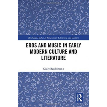 Eros and Music in Early Modern Culture and Literature