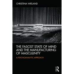 The Fascist State of Mind and the Manufacturing of Masculinity: A psychoanalytic approach