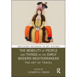 The Mobility of People and Things in the Early Modern Mediterranean: The Art of Travel