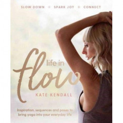 Life in Flow: Inspiration, sequences and poses to bring yoga into your everyday life