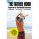 The Father Hood: The modern man's guide to being the best dad you can be