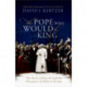 The Pope Who Would Be King: The Exile of Pius IX and the Emergence of Modern Europe