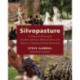 Silvopasture: A Guide to Managing Grazing Animals, Forage Crops, and Trees in a Temperate Farm Ecosystem