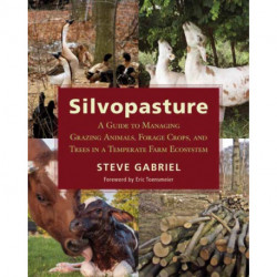 Silvopasture: A Guide to Managing Grazing Animals, Forage Crops, and Trees in a Temperate Farm Ecosystem
