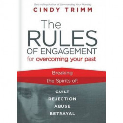 Rules of Engagement for Overcoming Your Past: Breaking Free from Guilt, Rejection, Abuse, and Betrayal