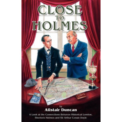Close to Holmes: A Look at the Connections Between Historical London, Sherlock Holmes and Sir Arthur Conan Doyle
