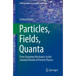 Particles, Fields, Quanta: From Quantum Mechanics to the Standard Model of Particle Physics