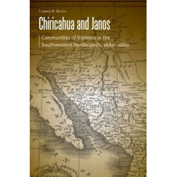 Chiricahua and Janos: Communities of Violence in the Southwestern Borderlands, 1680-1880