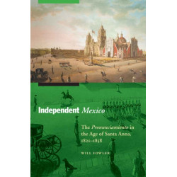 Independent Mexico: The Pronunciamiento in the Age of Santa Anna, 1821–1858