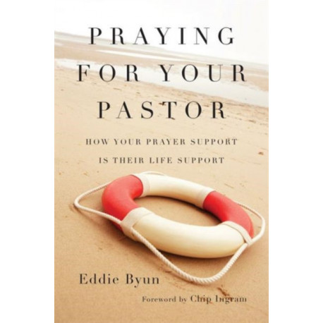 Praying for Your Pastor – How Your Prayer Support Is Their Life Support: How Your Prayer Support Is Their Life Support