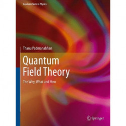 Quantum Field Theory: The Why, What and How