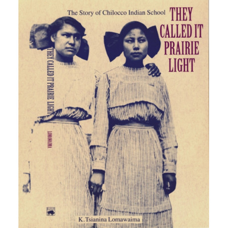 They Called It Prairie Light: The Story of Chilocco Indian School