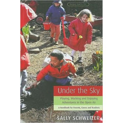 Under the Sky: Playing, Working and Enjoying Adventures in the Open Air - A Handbook for Parents, Carers and Teachers