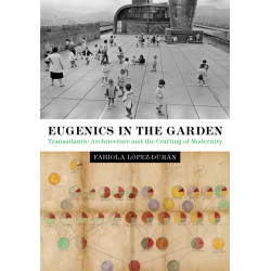 Eugenics in the Garden: Transatlantic Architecture and the Crafting of Modernity