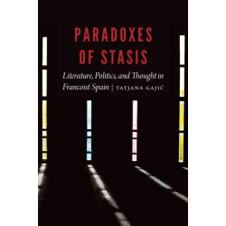 Paradoxes of Stasis: Literature, Politics, and Thought in Francoist Spain