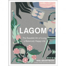 Lagom: The Swedish Art of Living a Balanced, Happy Life