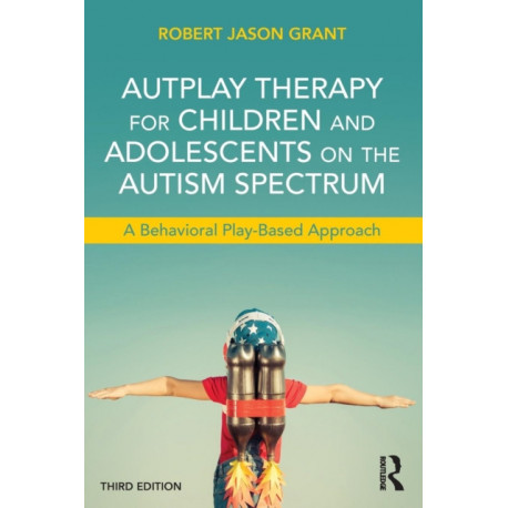 AutPlay Therapy for Children and Adolescents on the Autism Spectrum: A Behavioral Play-Based Approach, Third Edition