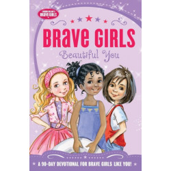 Brave Girls: Beautiful You: A 90-Day Devotional